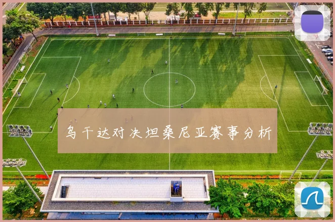 乌干达对决坦桑尼亚赛事分析